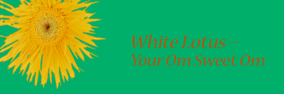 White Lotus, Your Om Sweet Om