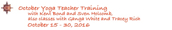 October Yoga Teacher Training with Kent Bond and Sven Holcomb, also classes with Ganga White and Tracey Rich, October 15-30