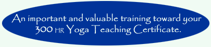 An important and valuable training toward your 300 hr Yoga Teaching Certificate