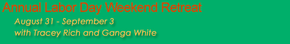 Annual Labor Day Weekend Retreat, Aug 31-Sept 3 with Tracey Rich and Ganga White